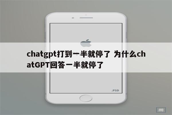 chatgpt打到一半就停了 为什么chatGPT回答一半就停了