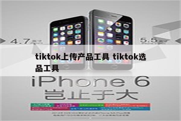 tiktok上传产品工具 tiktok选品工具