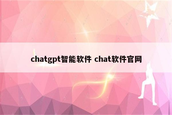 chatgpt智能软件 chat软件官网