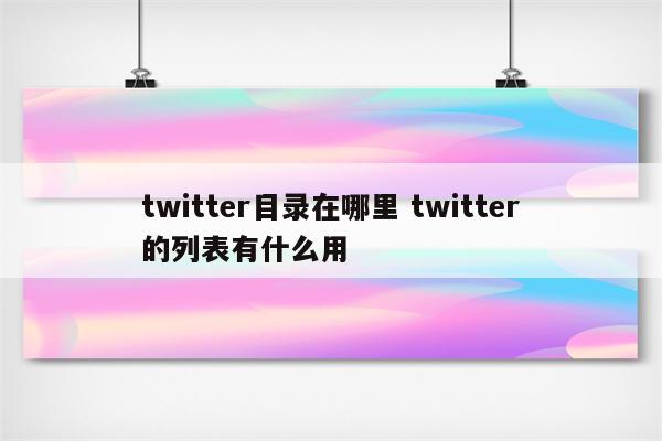 twitter目录在哪里 twitter的列表有什么用