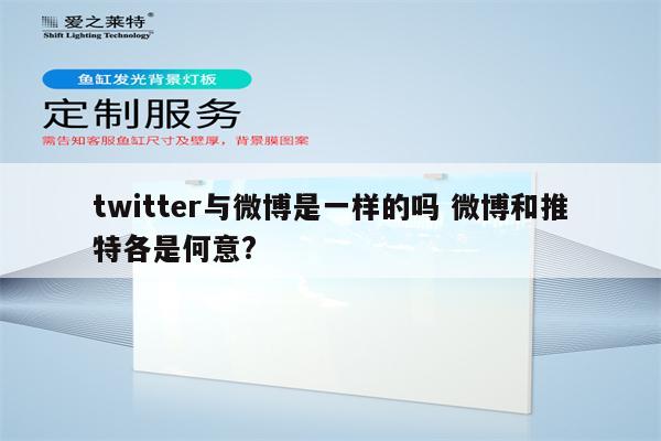 twitter与微博是一样的吗 微博和推特各是何意?