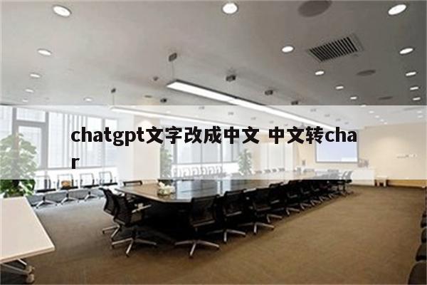 chatgpt文字改成中文 中文转char