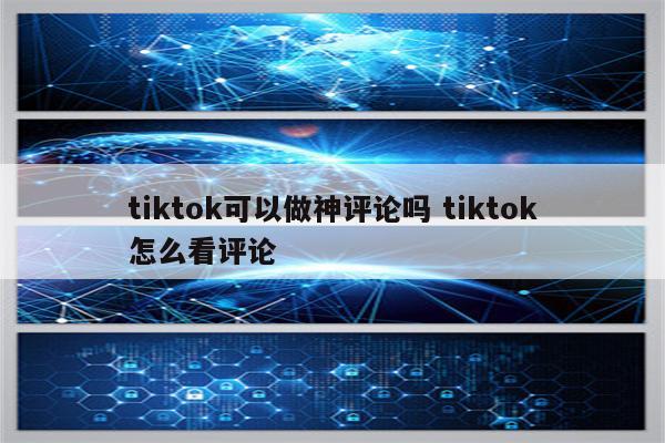 tiktok可以做神评论吗 tiktok怎么看评论