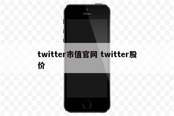 twitter市值官网 twitter股价