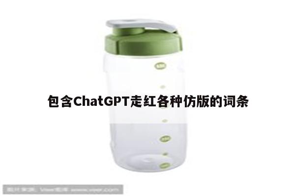 包含ChatGPT走红各种仿版的词条