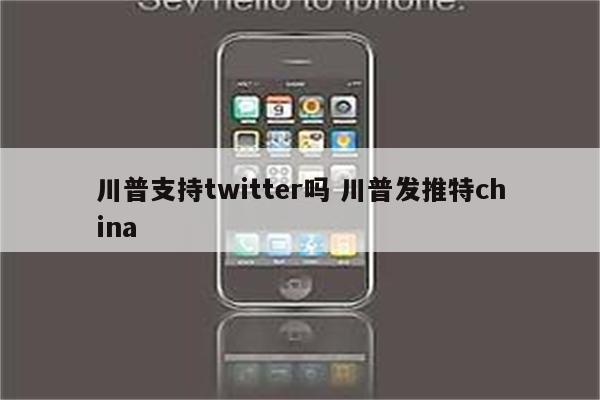 川普支持twitter吗 川普发推特china