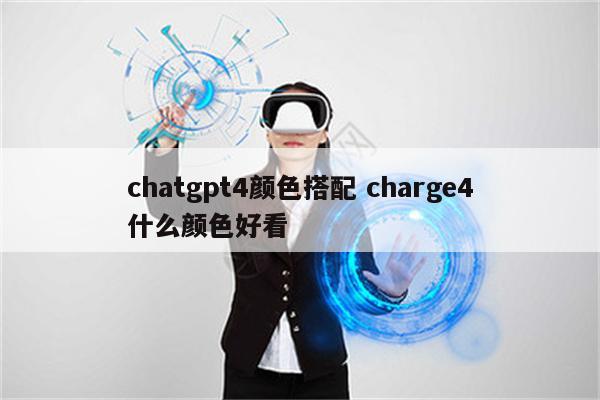 chatgpt4颜色搭配 charge4什么颜色好看