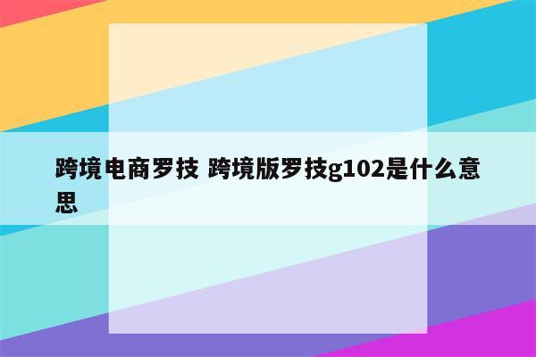 跨境电商罗技 跨境版罗技g102是什么意思