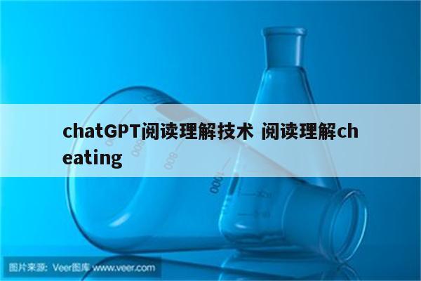 chatGPT阅读理解技术 阅读理解cheating
