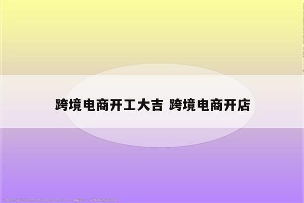跨境电商开工大吉 跨境电商开店
