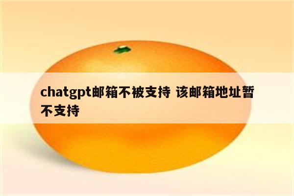chatgpt邮箱不被支持 该邮箱地址暂不支持