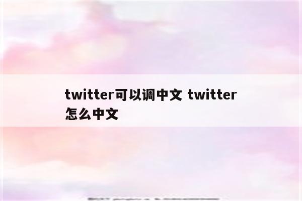 twitter可以调中文 twitter怎么中文