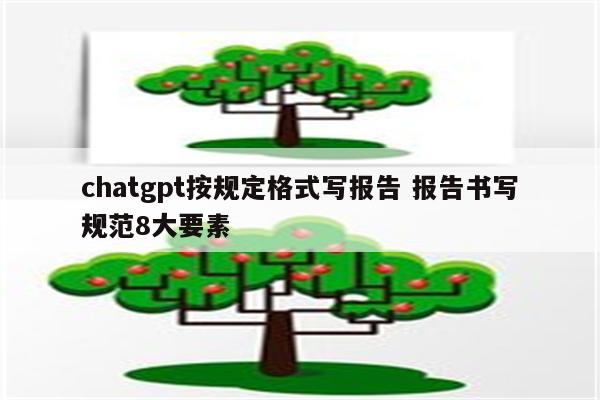 chatgpt按规定格式写报告 报告书写规范8大要素