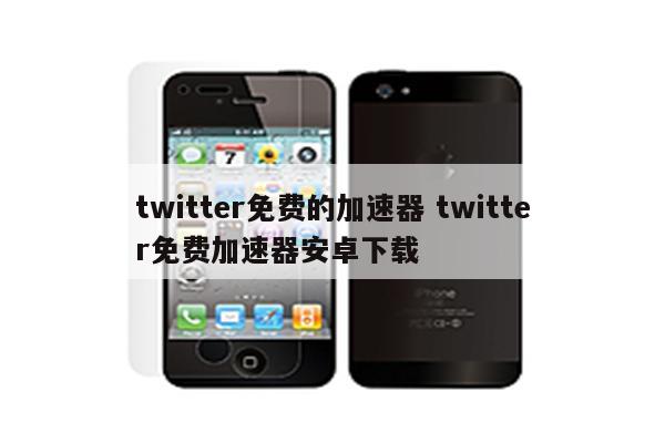 twitter免费的加速器 twitter免费加速器安卓下载