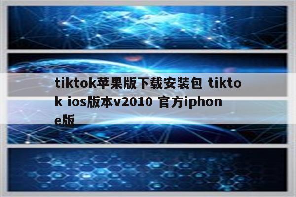 tiktok苹果版下载安装包 tiktok ios版本v2010 官方iphone版