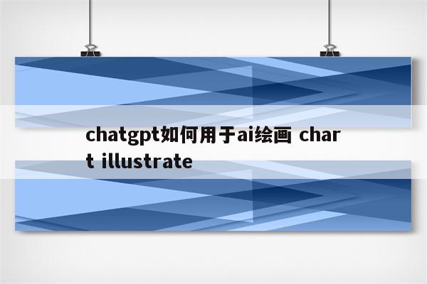 chatgpt如何用于ai绘画 chart illustrate
