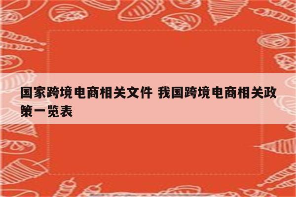 国家跨境电商相关文件 我国跨境电商相关政策一览表