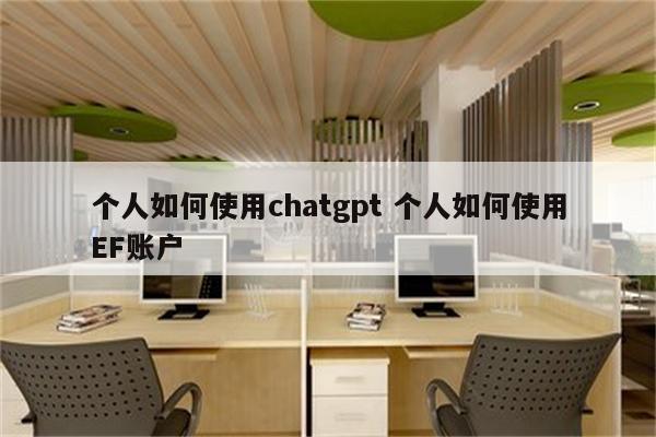 个人如何使用chatgpt 个人如何使用EF账户
