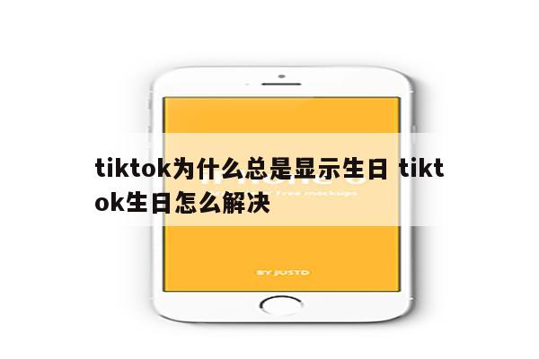 tiktok为什么总是显示生日 tiktok生日怎么解决