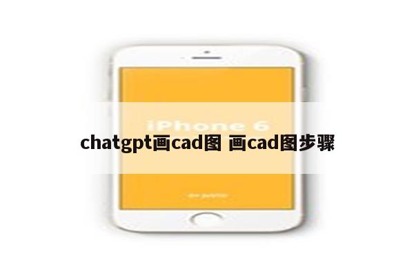 chatgpt画cad图 画cad图步骤