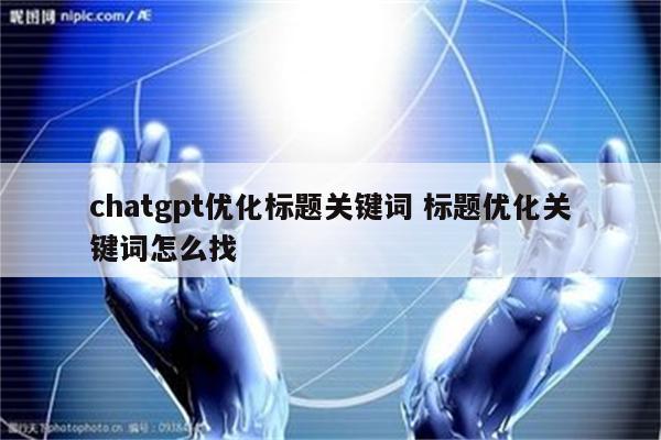chatgpt优化标题关键词 标题优化关键词怎么找