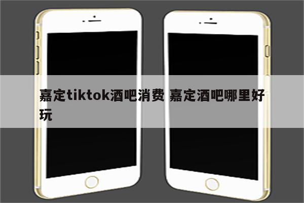 嘉定tiktok酒吧消费 嘉定酒吧哪里好玩