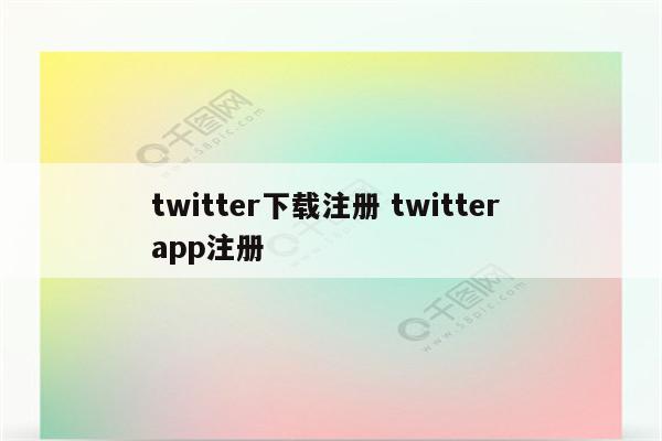 twitter下载注册 twitter app注册