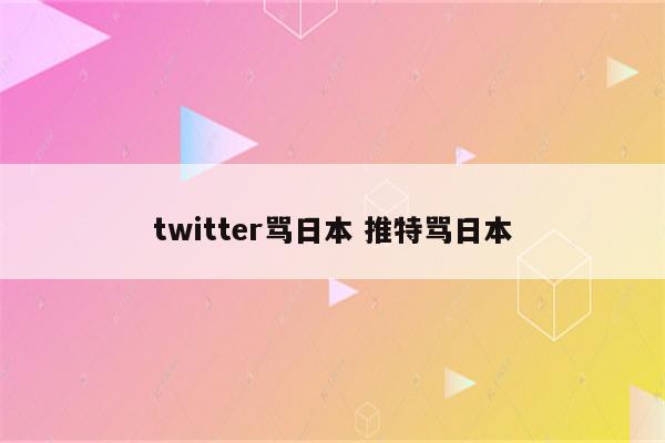 twitter骂日本 推特骂日本