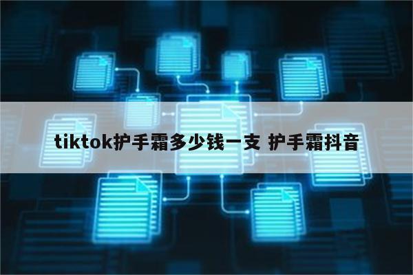 tiktok护手霜多少钱一支 护手霜抖音
