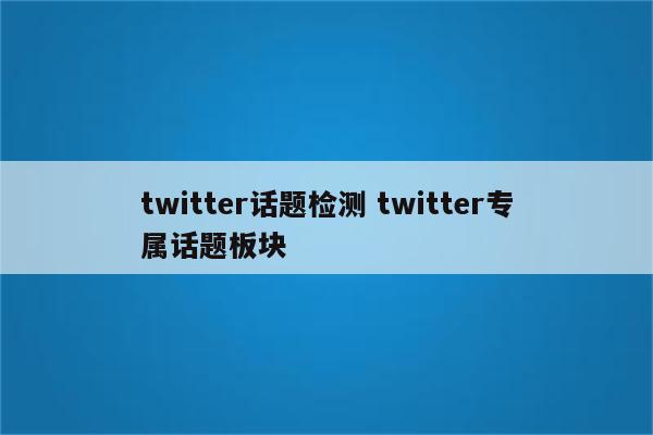 twitter话题检测 twitter专属话题板块