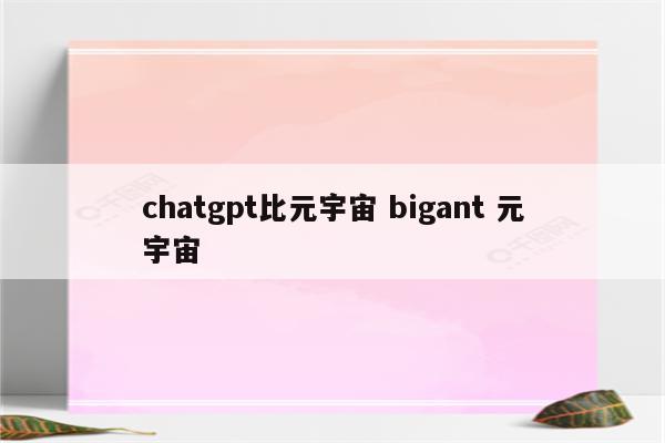 chatgpt比元宇宙 bigant 元宇宙