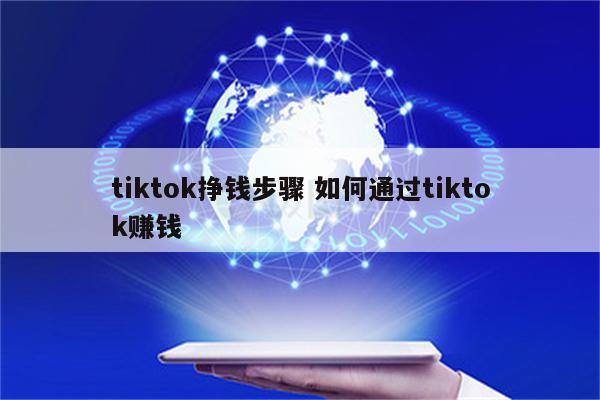 tiktok挣钱步骤 如何通过tiktok赚钱