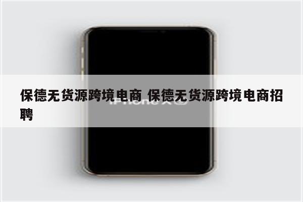保德无货源跨境电商 保德无货源跨境电商招聘