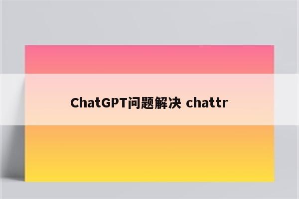 ChatGPT问题解决 chattr