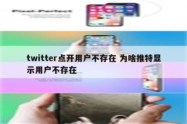 twitter点开用户不存在 为啥推特显示用户不存在