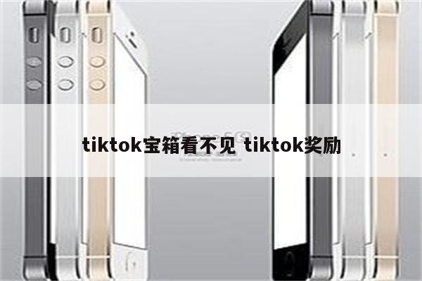 tiktok宝箱看不见 tiktok奖励