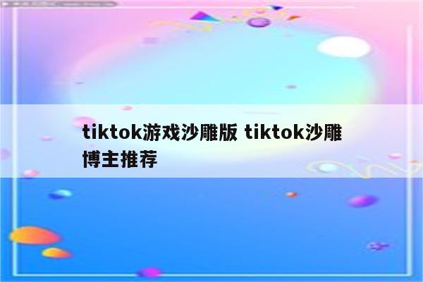 tiktok游戏沙雕版 tiktok沙雕博主推荐