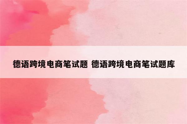 德语跨境电商笔试题 德语跨境电商笔试题库