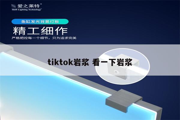 tiktok岩浆 看一下岩浆