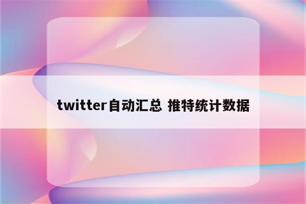 twitter自动汇总 推特统计数据