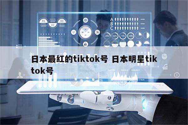 日本最红的tiktok号 日本明星tiktok号