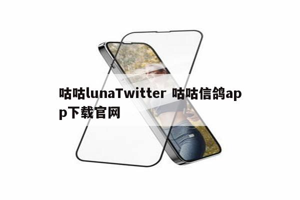 咕咕lunaTwitter 咕咕信鸽app下载官网