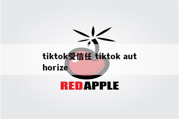 tiktok受信任 tiktok authorize