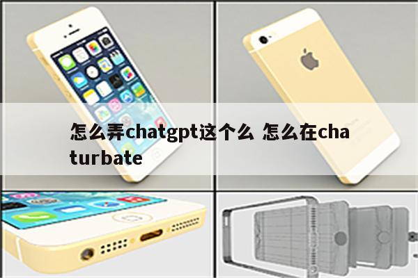 怎么弄chatgpt这个么 怎么在chaturbate