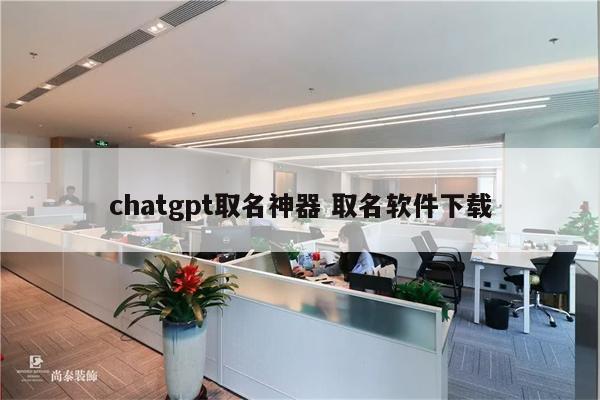 chatgpt取名神器 取名软件下载