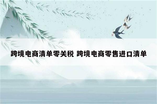 跨境电商清单零关税 跨境电商零售进口清单