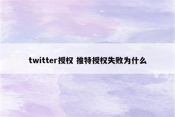 twitter授权 推特授权失败为什么