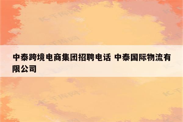 中泰跨境电商集团招聘电话 中泰国际物流有限公司