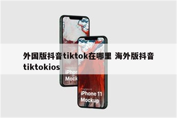 外国版抖音tiktok在哪里 海外版抖音tiktokios