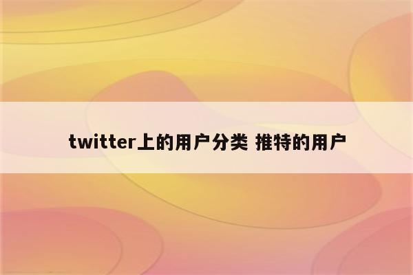 twitter上的用户分类 推特的用户